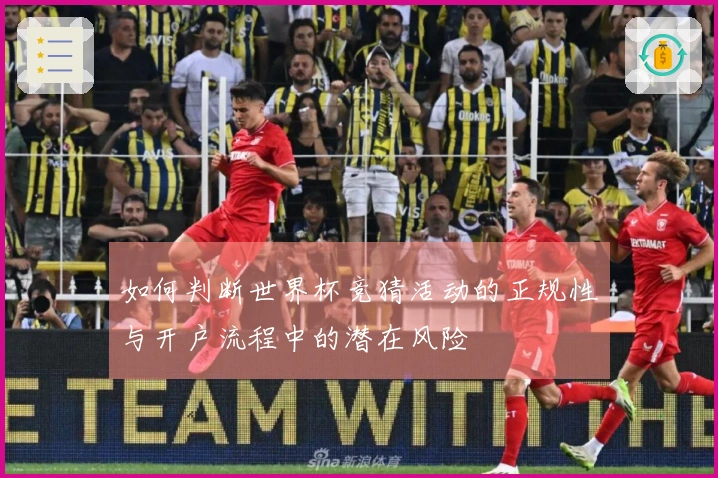 如何判断世界杯竞猜活动的正规性与开户流程中的潜在风险