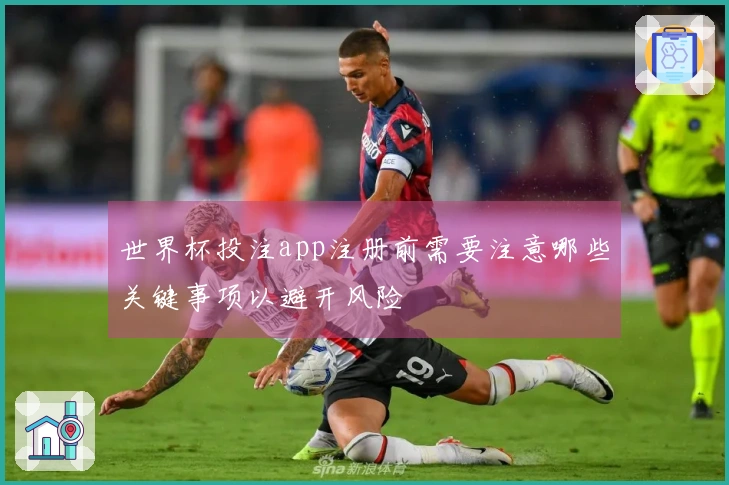 世界杯投注app注册前需要注意哪些关键事项以避开风险